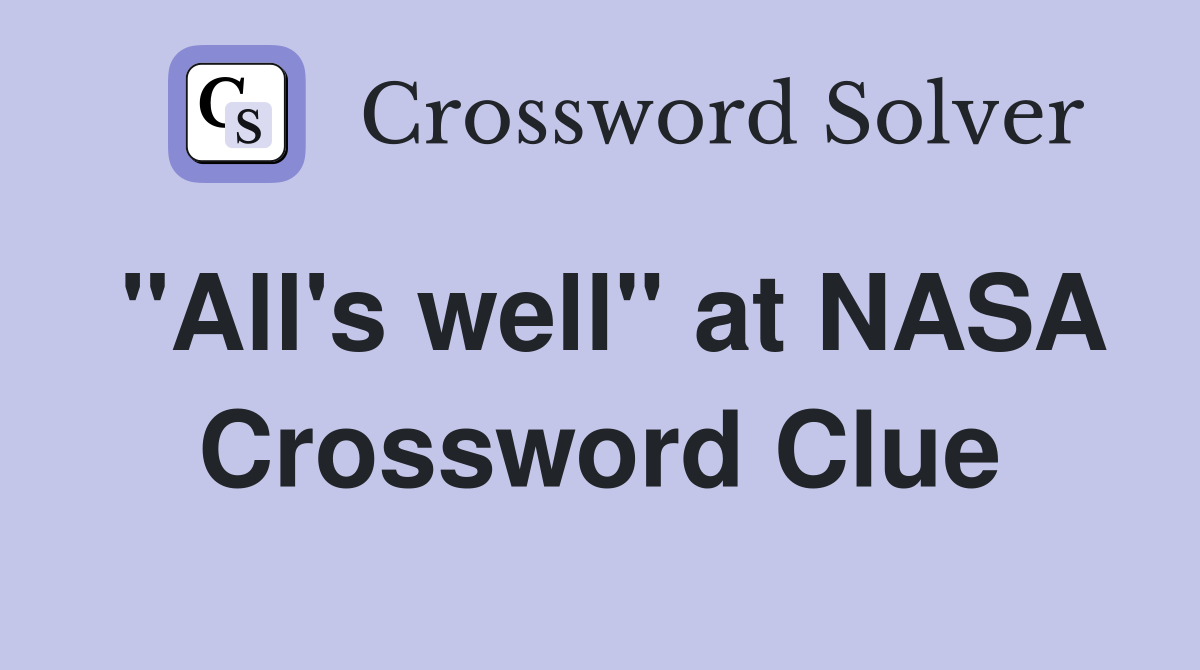 "All's well" at NASA Crossword Clue