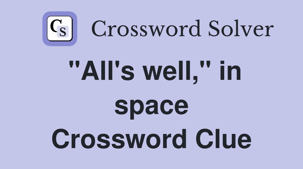 "All's well," in space Crossword Clue
