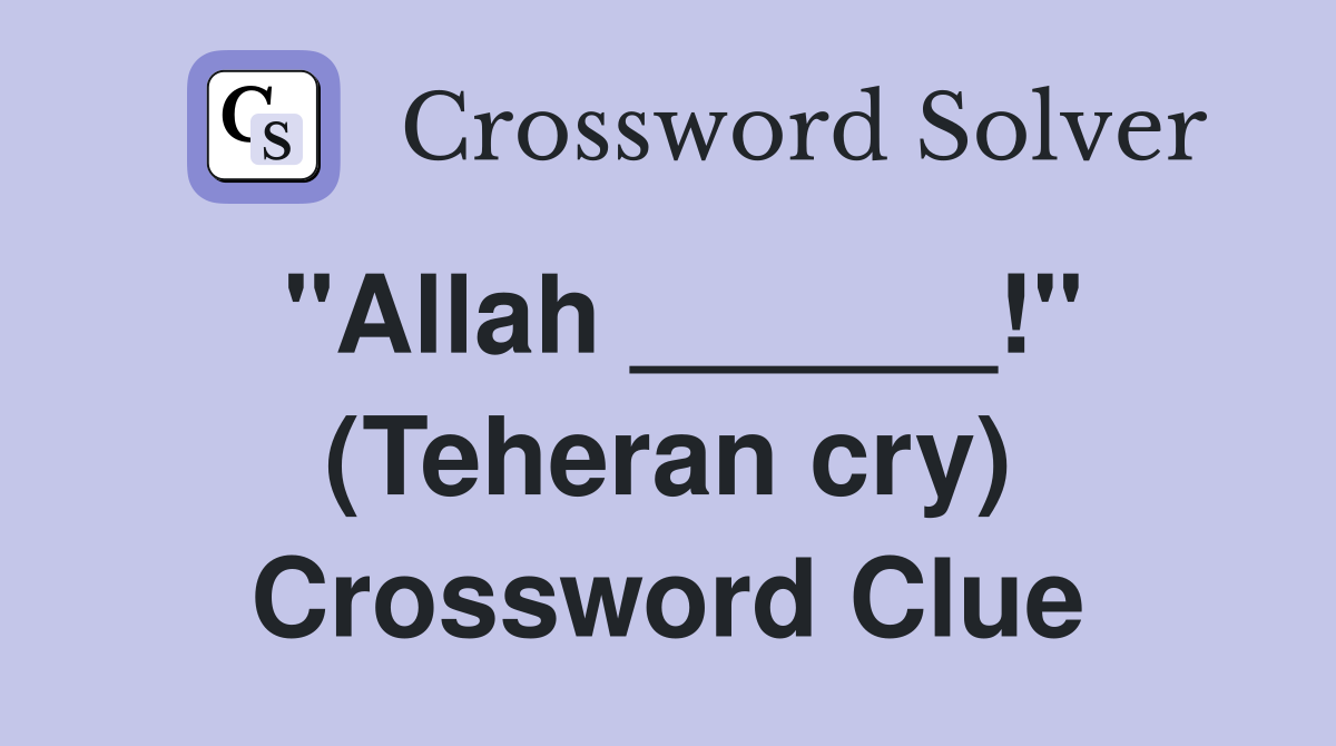 "Allah ______!" (Teheran cry) Crossword Clue
