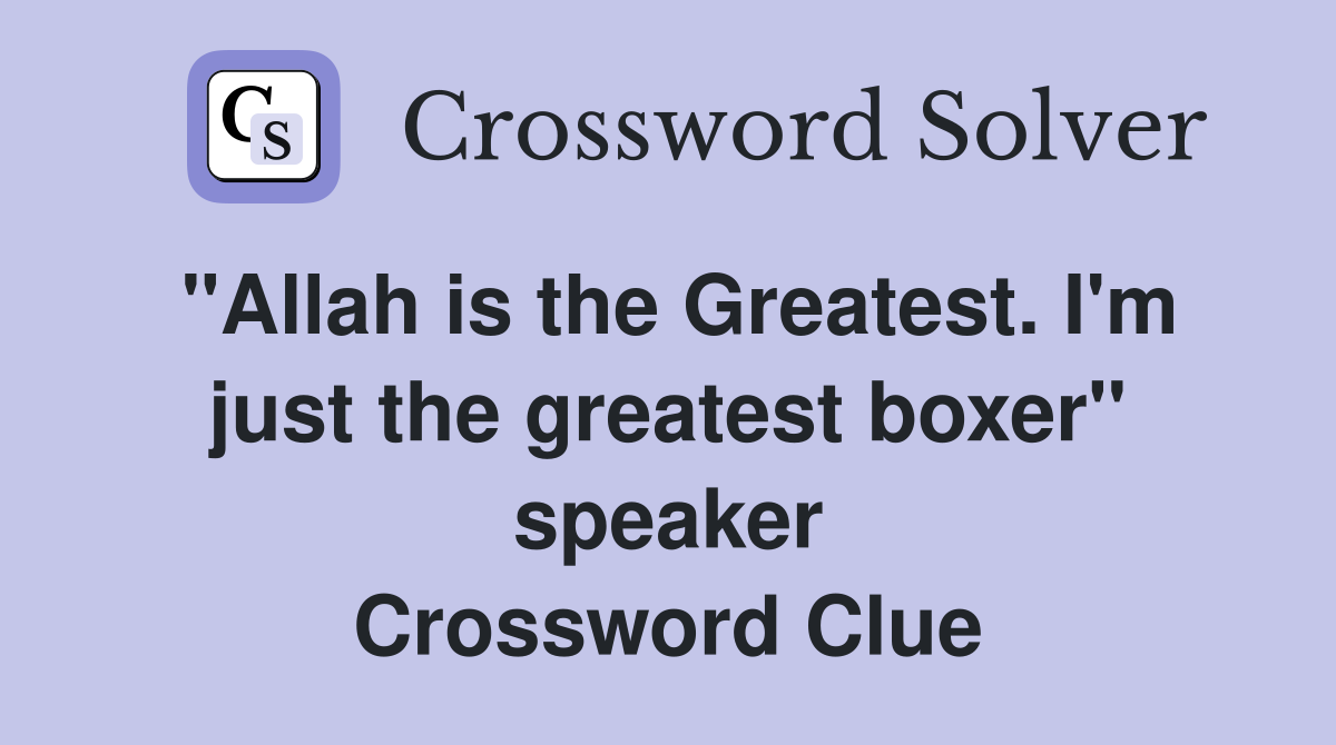 "Allah is the Greatest. I'm just the greatest boxer" speaker Crossword Clue