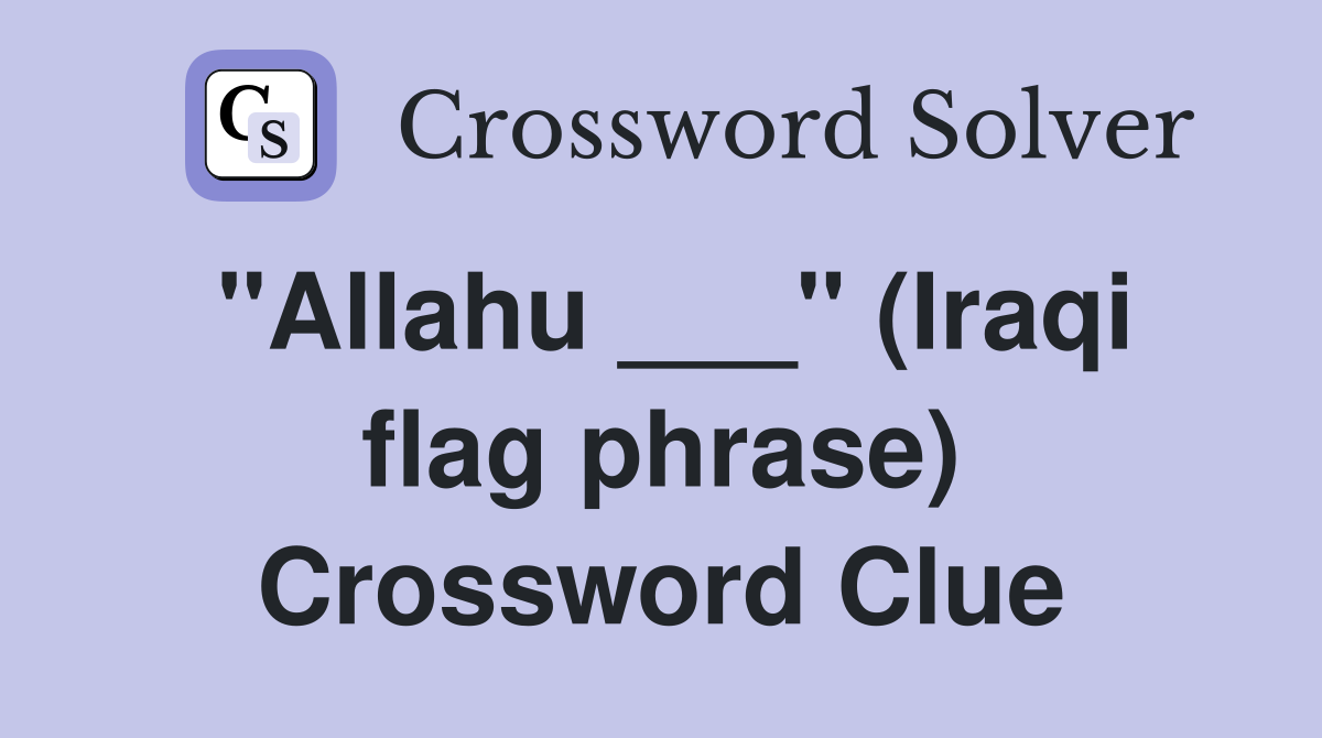 "Allahu ___" (Iraqi flag phrase) Crossword Clue