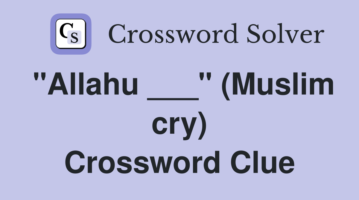 "Allahu ___" (Muslim cry) Crossword Clue