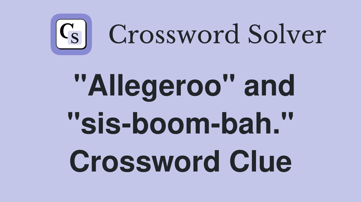 "Allegeroo" and "sis-boom-bah." Crossword Clue