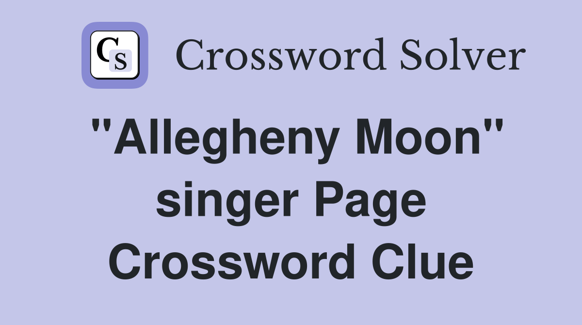 "Allegheny Moon" singer Page Crossword Clue