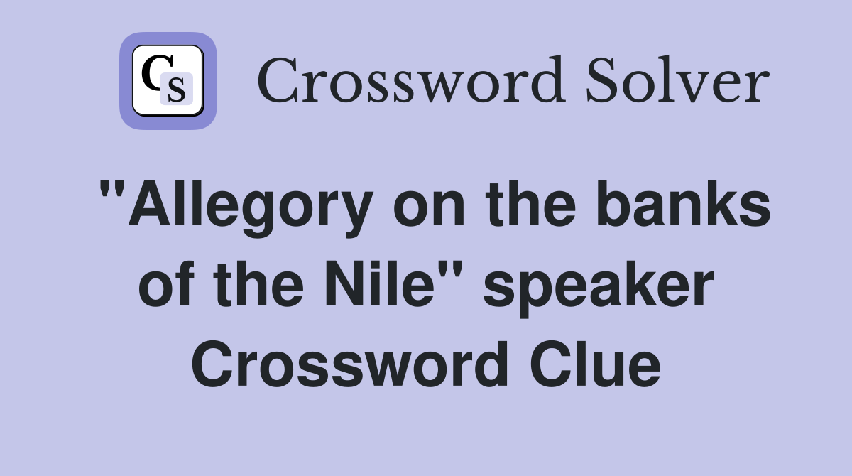 "Allegory on the banks of the Nile" speaker Crossword Clue
