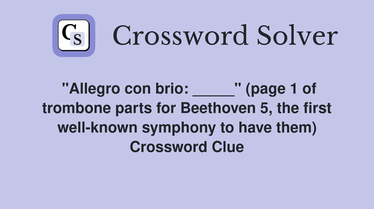 "Allegro con brio: _____" (page 1 of trombone parts for Beethoven 5, the first well-known symphony to have them) Crossword Clue
