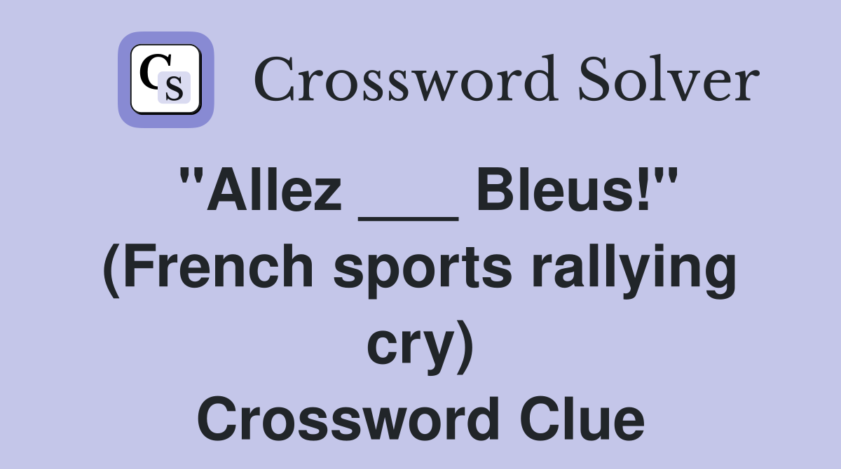 "Allez ___ Bleus!" (French sports rallying cry) Crossword Clue