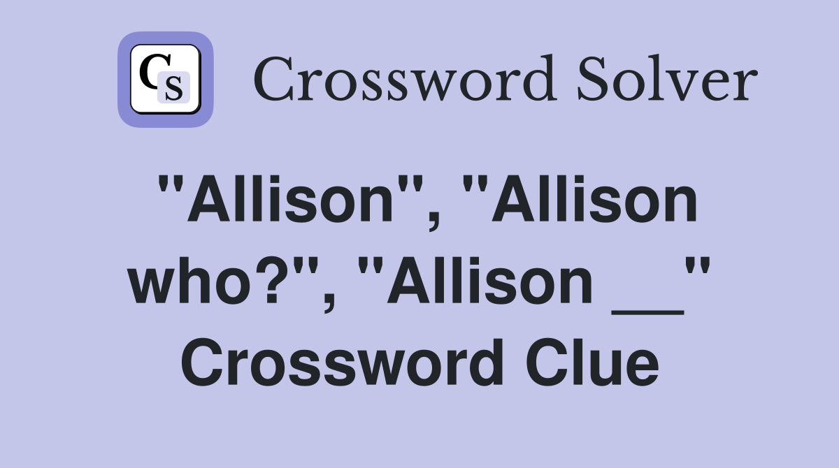 "Allison", "Allison who?", "Allison __" Crossword Clue