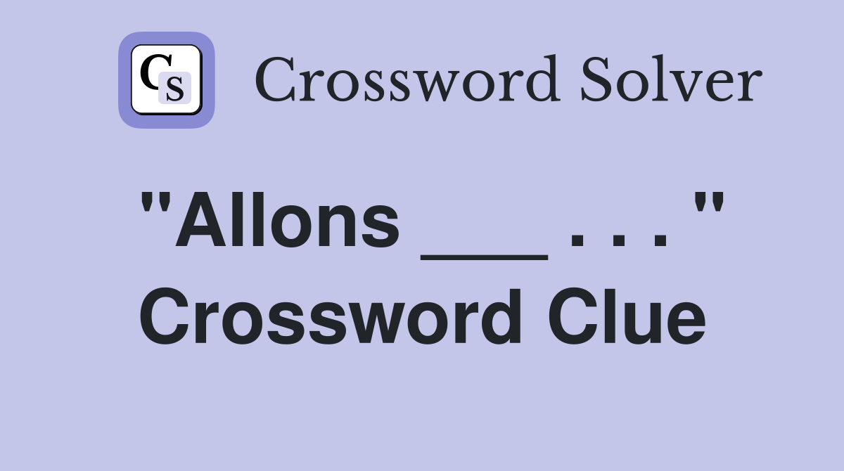 "Allons ___ . . . " Crossword Clue