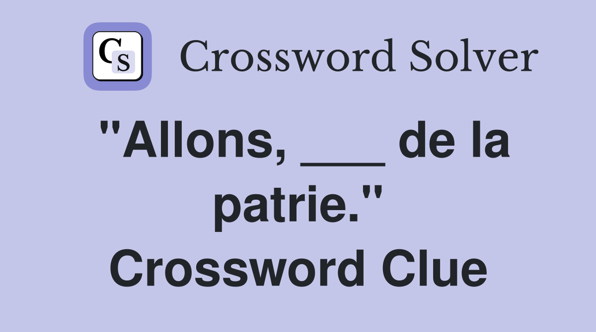 "Allons, ___ de la patrie." Crossword Clue
