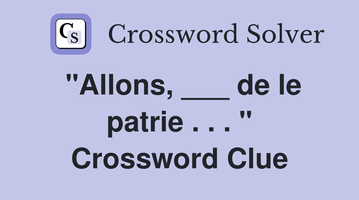 "Allons, ___ de le patrie . . . " Crossword Clue