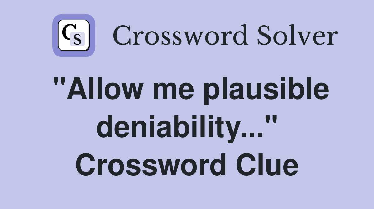 "Allow me plausible deniability..." Crossword Clue