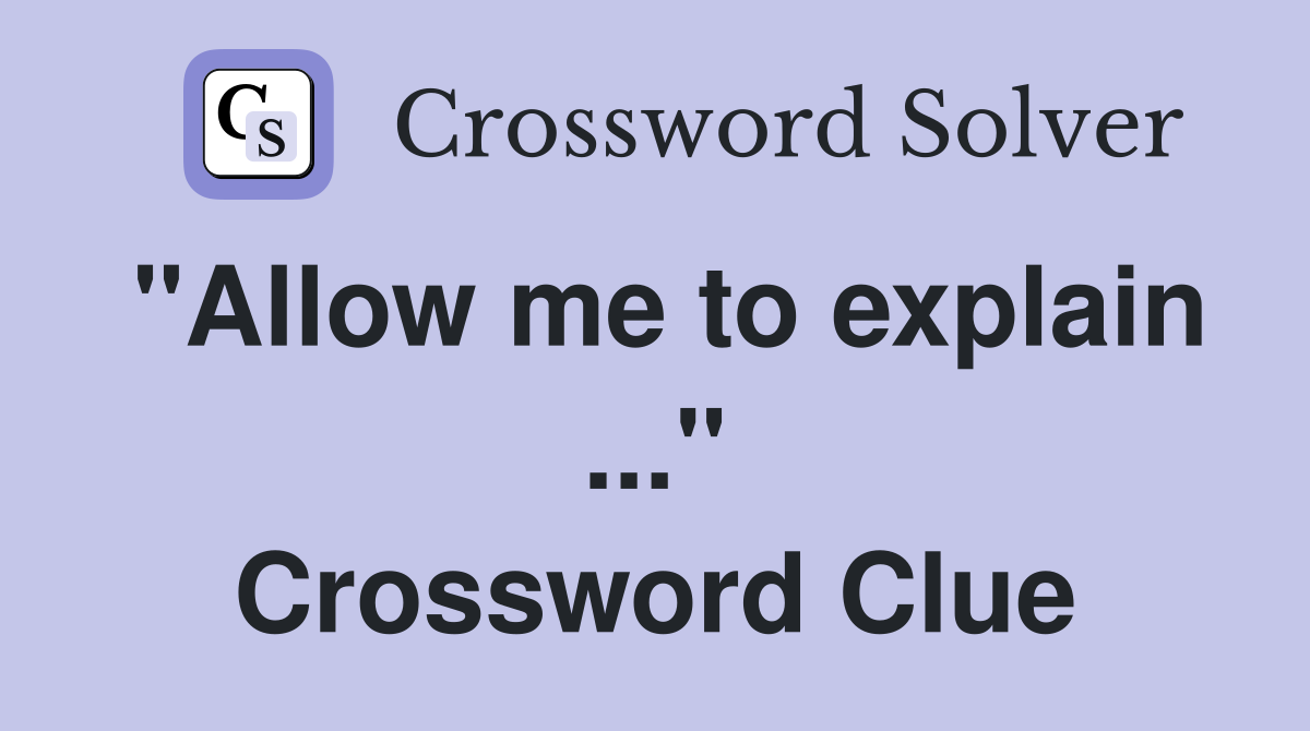 "Allow me to explain ..." Crossword Clue