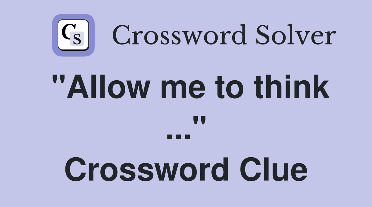 "Allow me to think ..." Crossword Clue