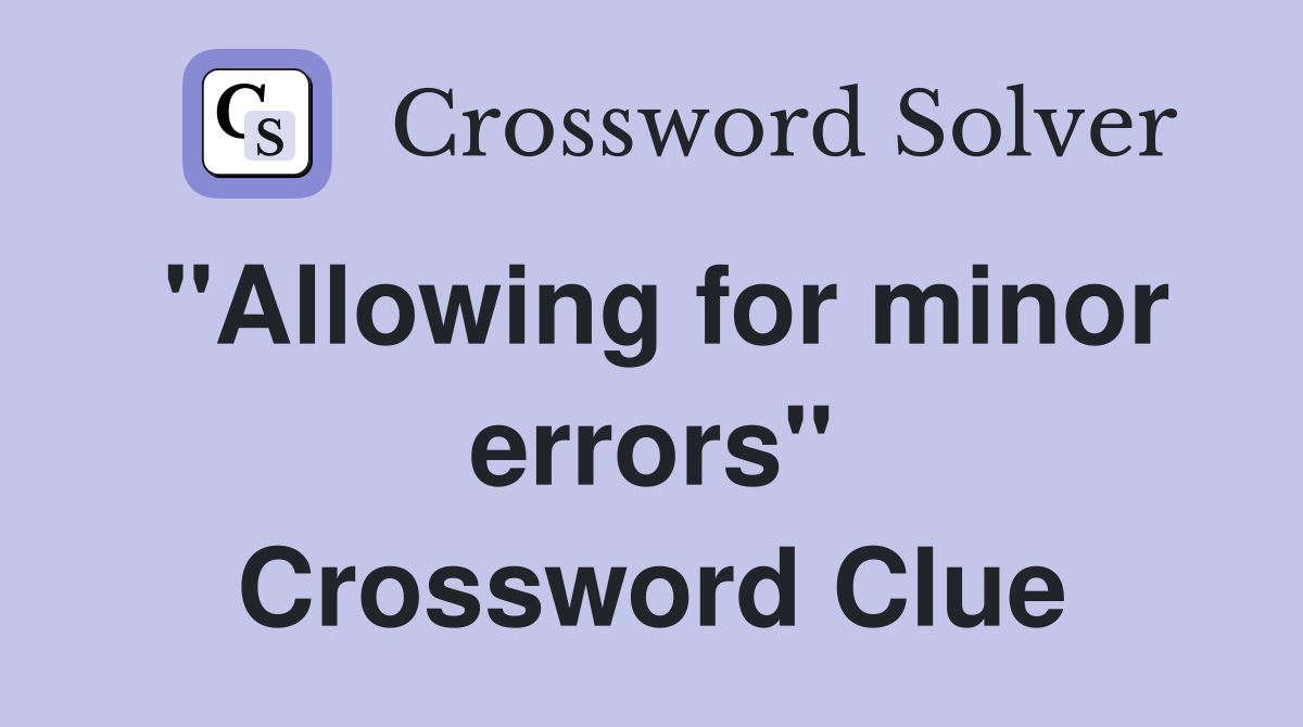 "Allowing for minor errors" Crossword Clue
