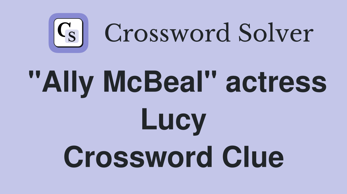"Ally McBeal" actress Lucy Crossword Clue