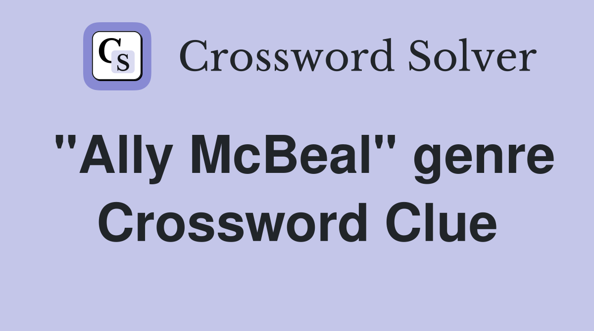 "Ally McBeal" genre Crossword Clue