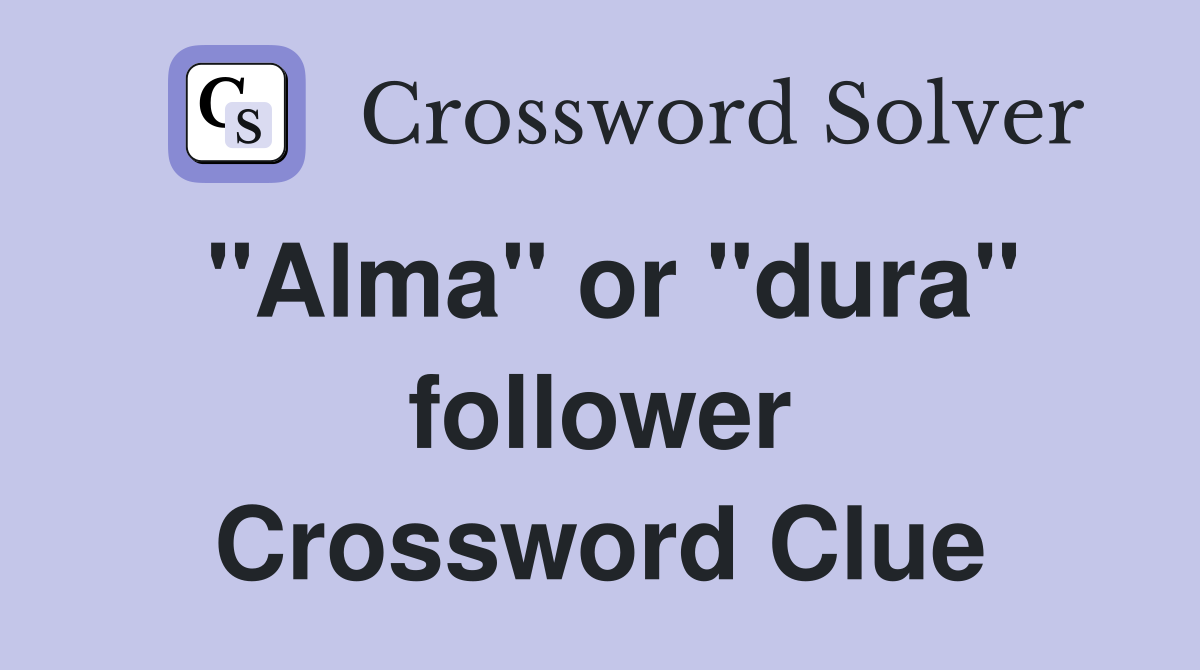 "Alma" or "dura" follower Crossword Clue