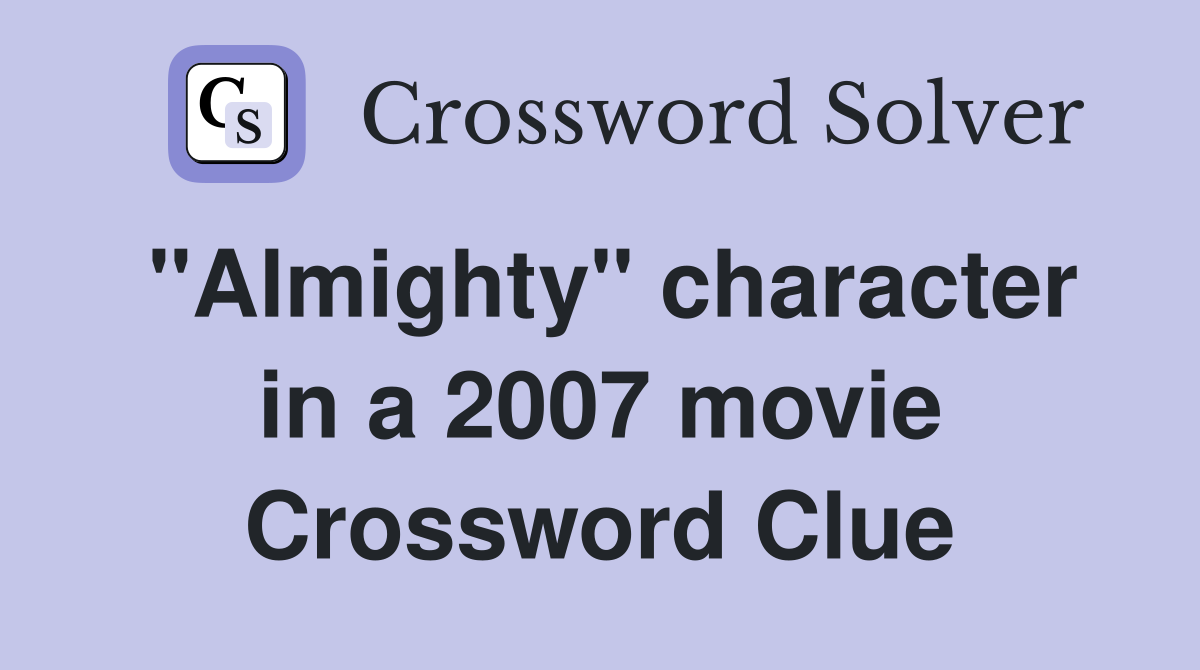 "Almighty" character in a 2007 movie Crossword Clue