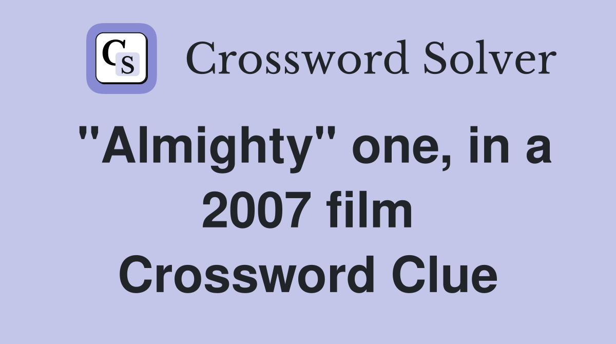 "Almighty" one, in a 2007 film Crossword Clue