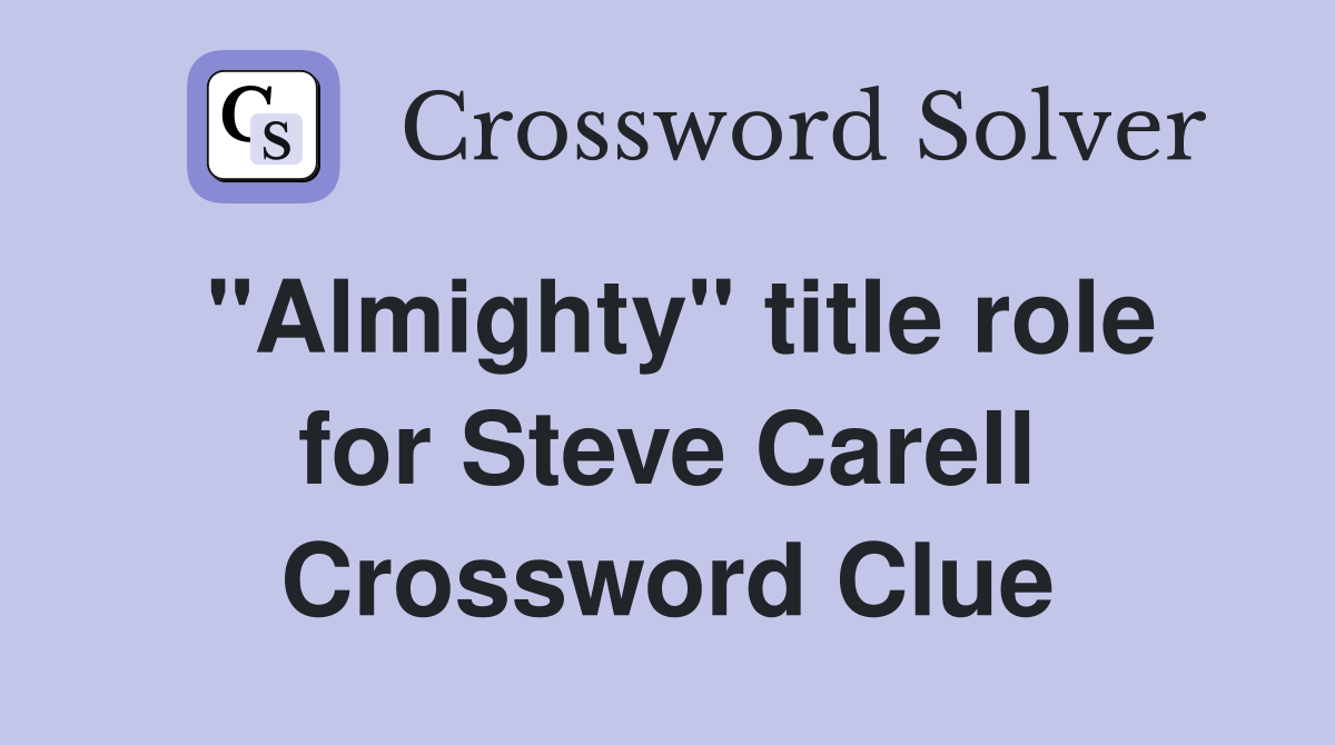"Almighty" title role for Steve Carell Crossword Clue