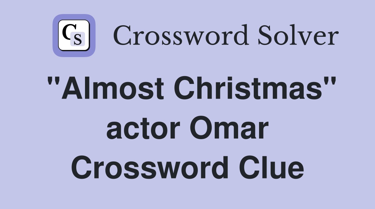 "Almost Christmas" actor Omar Crossword Clue