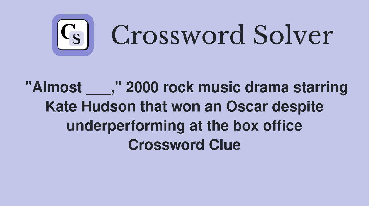 "Almost ___," 2000 rock music drama starring Kate Hudson that won an Oscar despite underperforming at the box office Crossword Clue