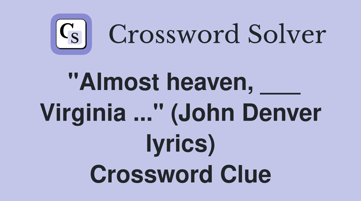"Almost heaven, ___ Virginia ..." (John Denver lyrics) Crossword Clue