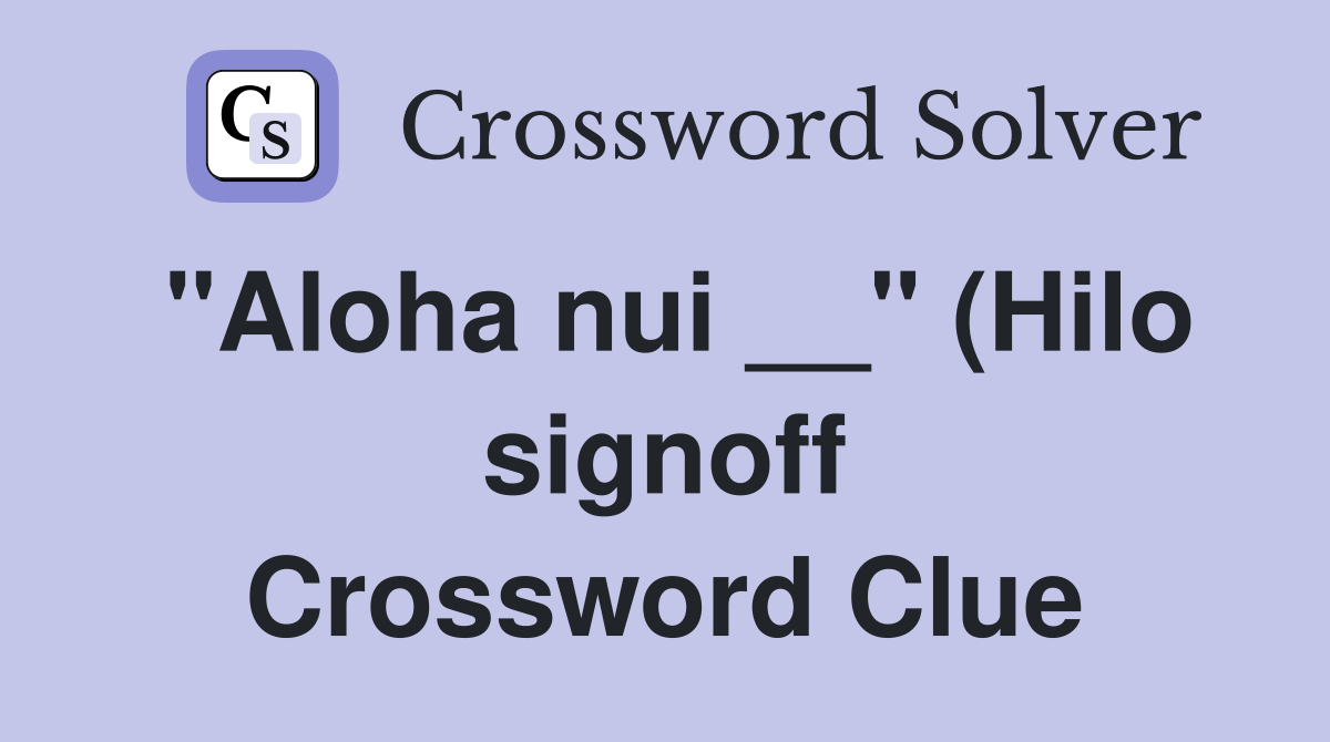 quot Aloha nui quot (Hilo signoff) Crossword Clue Answers Crossword Solver quot Aloha nui quot (Hilo signoff) Crossword Clue Answers Crossword Solver