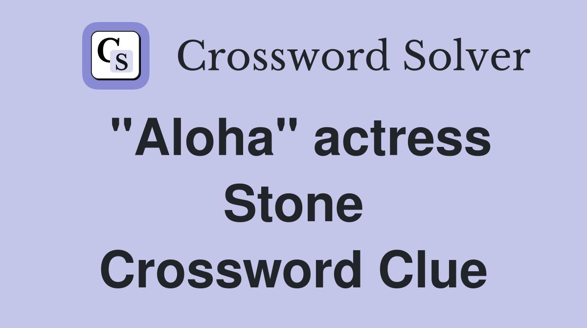 "Aloha" actress Stone Crossword Clue