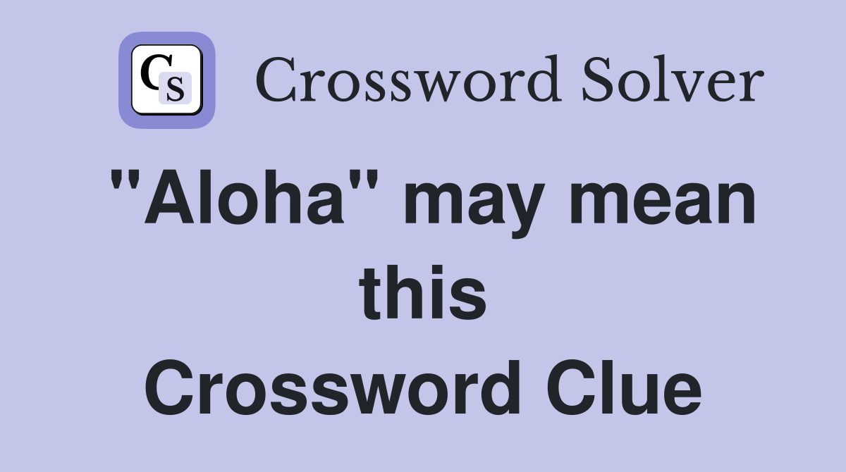 "Aloha" may mean this Crossword Clue