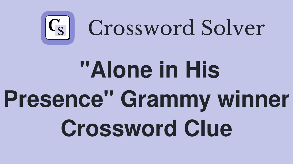 "Alone in His Presence" Grammy winner Crossword Clue