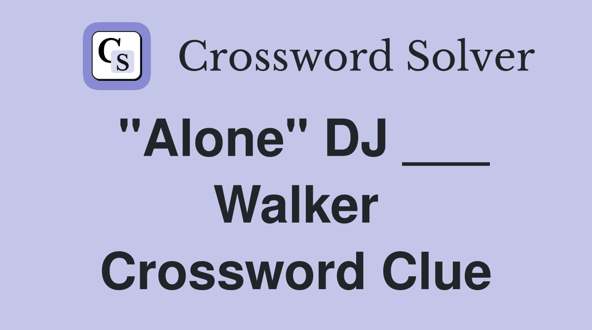 "Alone" DJ ___ Walker Crossword Clue