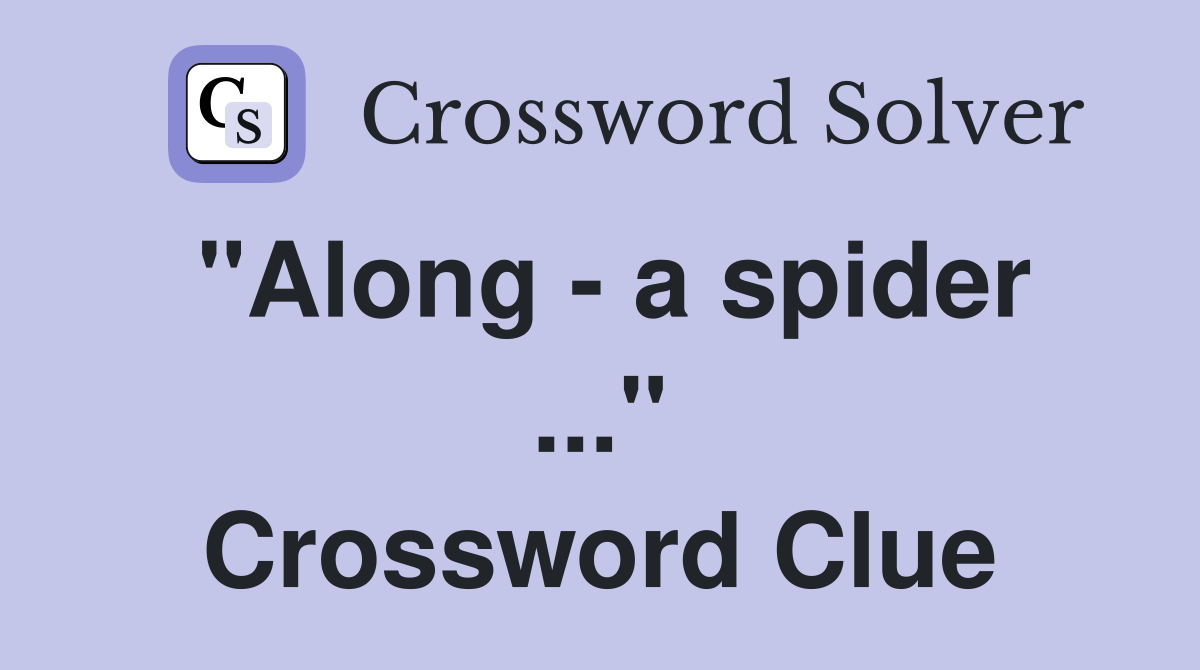 "Along - a spider ..." Crossword Clue