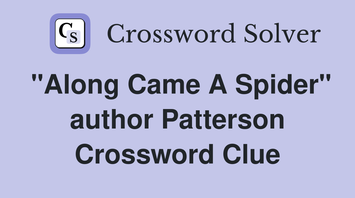 "Along Came A Spider" author Patterson Crossword Clue