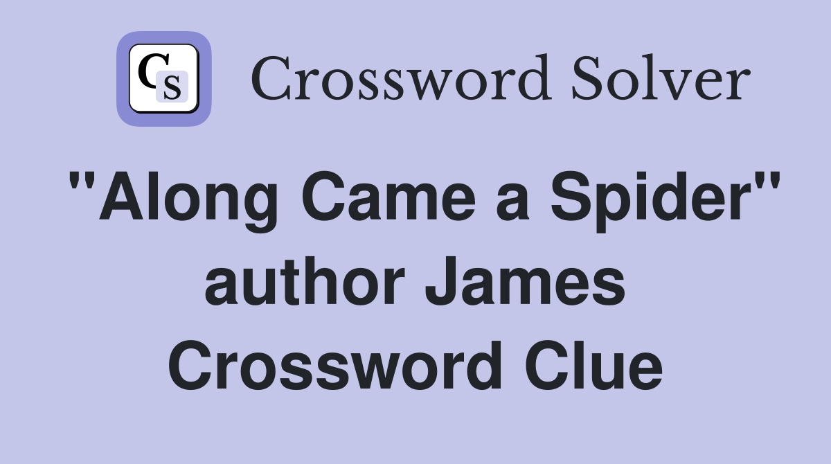 "Along Came a Spider" author James Crossword Clue