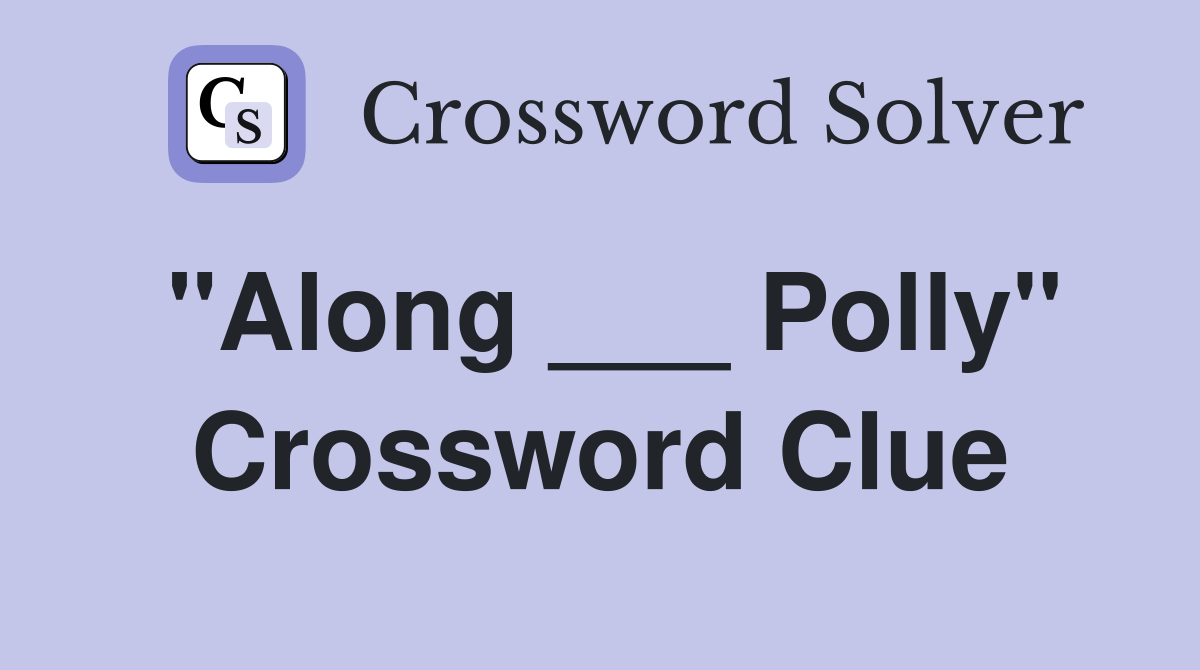 "Along ___ Polly" Crossword Clue