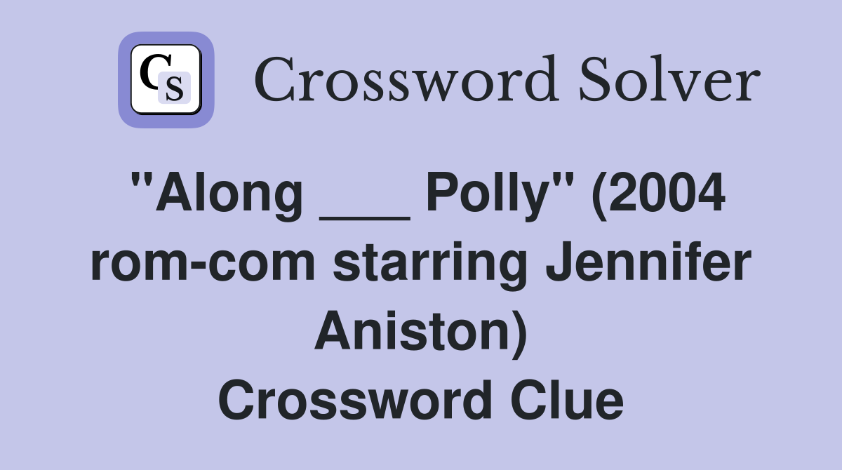 "Along ___ Polly" (2004 rom-com starring Jennifer Aniston) Crossword Clue