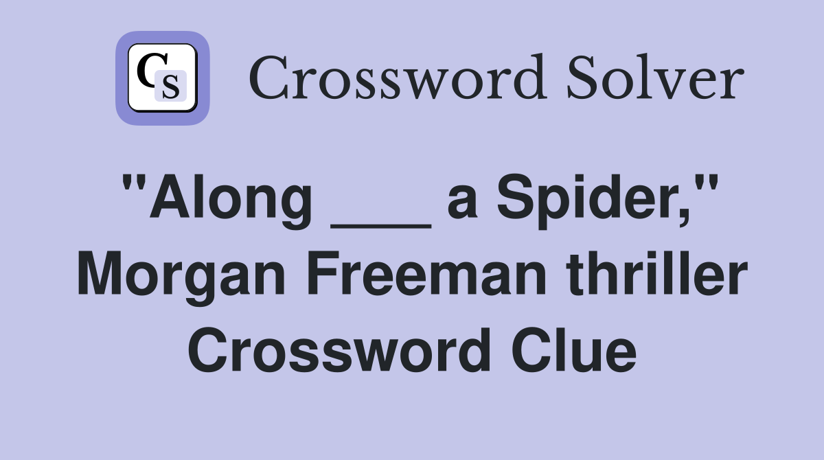 "Along ___ a Spider," Morgan Freeman thriller Crossword Clue