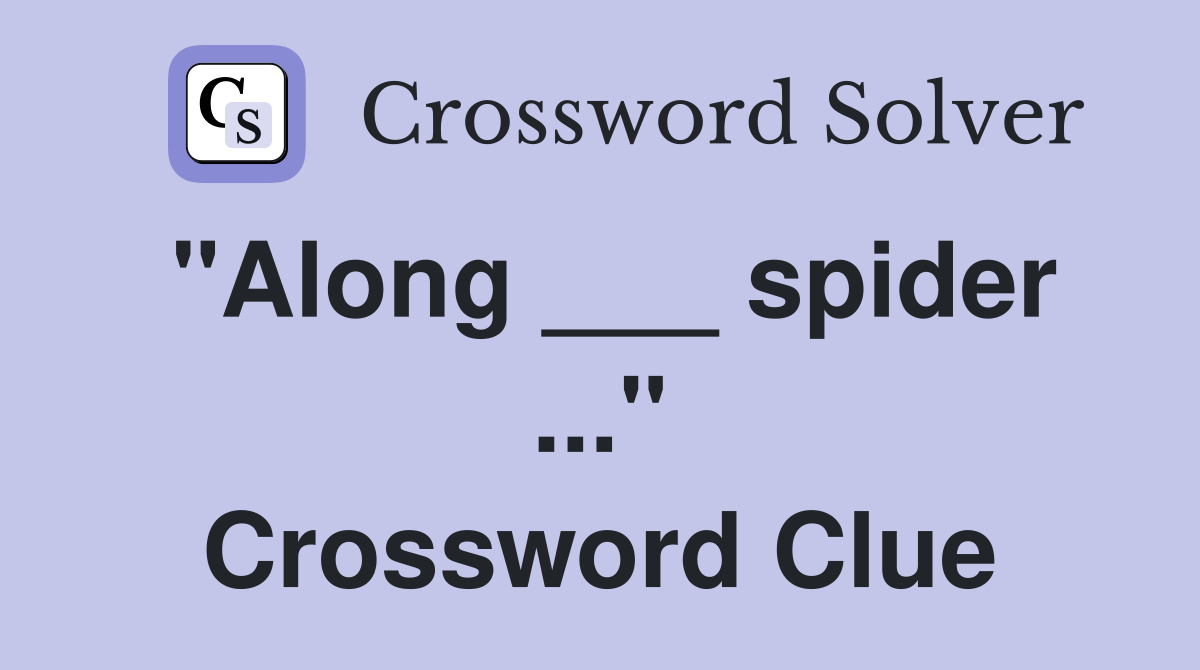 "Along ___ spider ..." Crossword Clue