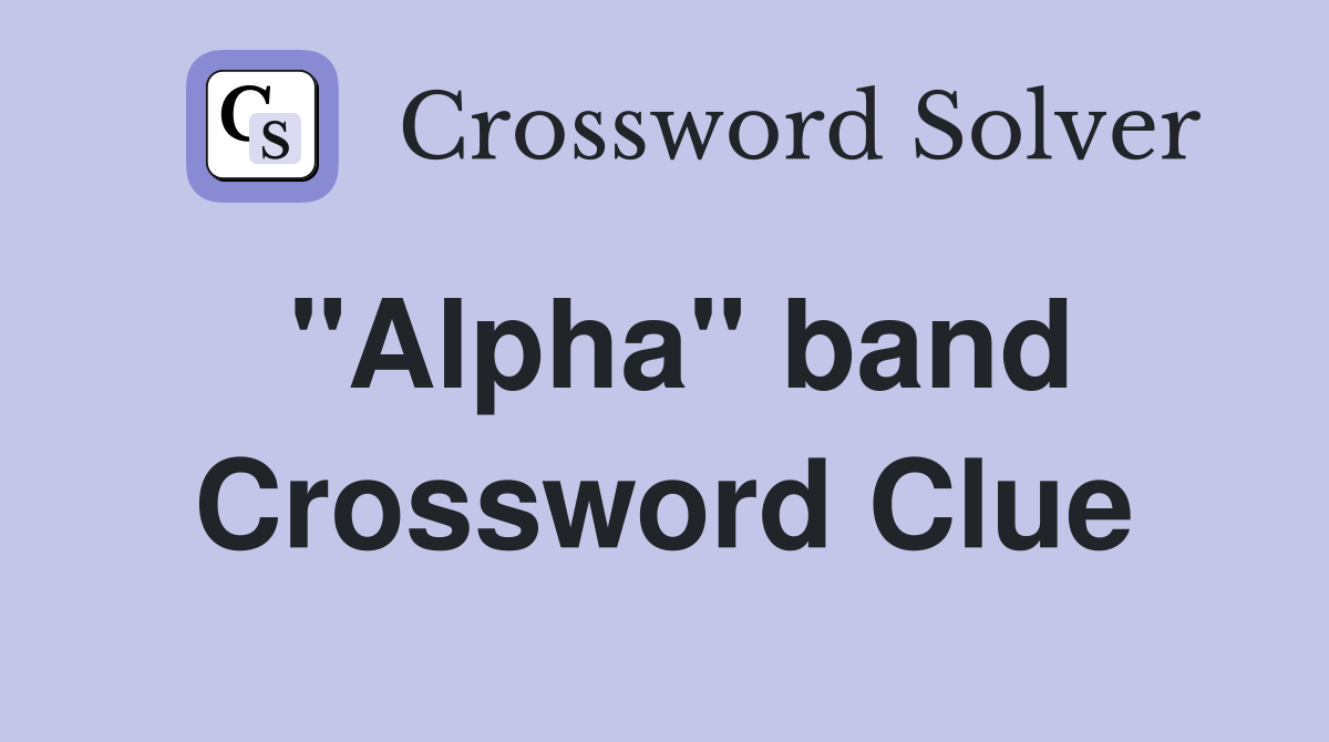 "Alpha" band Crossword Clue