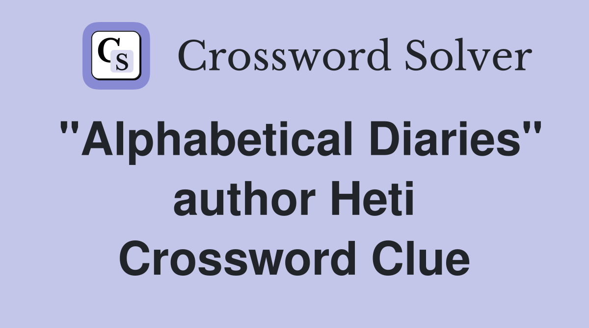 "Alphabetical Diaries" author Heti Crossword Clue