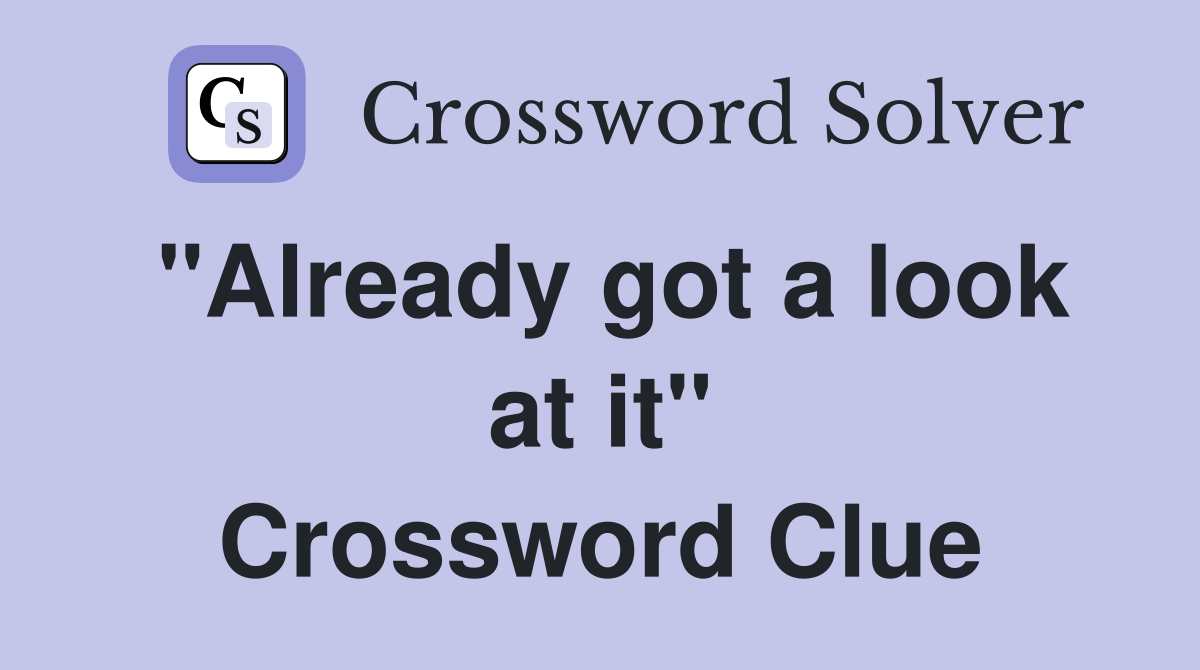 quot Already got a look at it quot Crossword Clue Answers Crossword Solver
