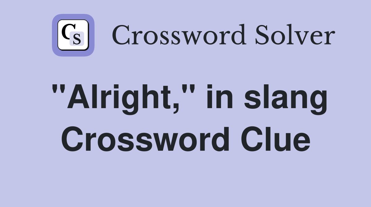 "Alright," in slang Crossword Clue