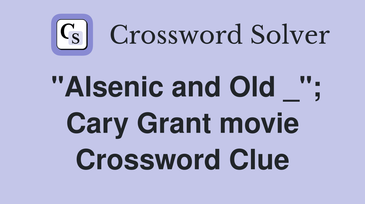 "Alsenic and Old _"; Cary Grant movie Crossword Clue