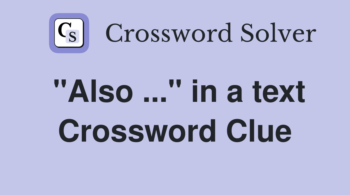 "Also ..." in a text Crossword Clue