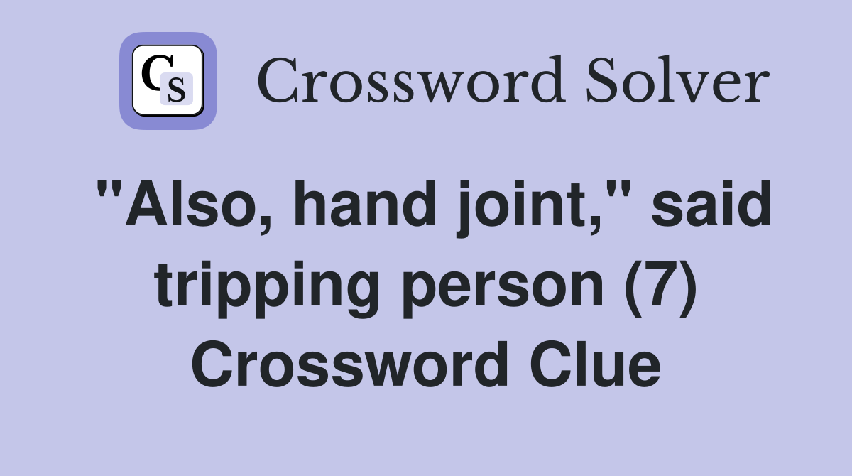 "Also, hand joint," said tripping person (7) Crossword Clue
