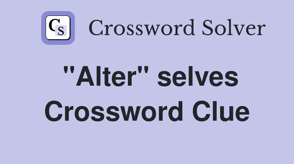 "Alter" selves Crossword Clue