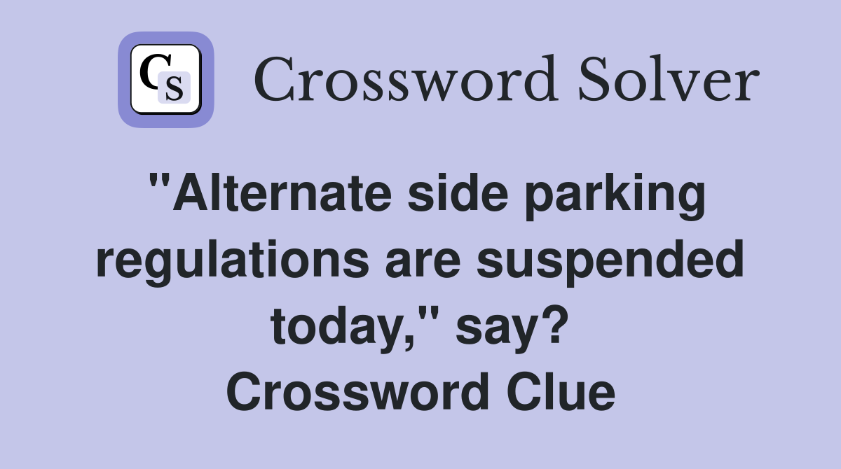 "Alternate side parking regulations are suspended today," say? Crossword Clue