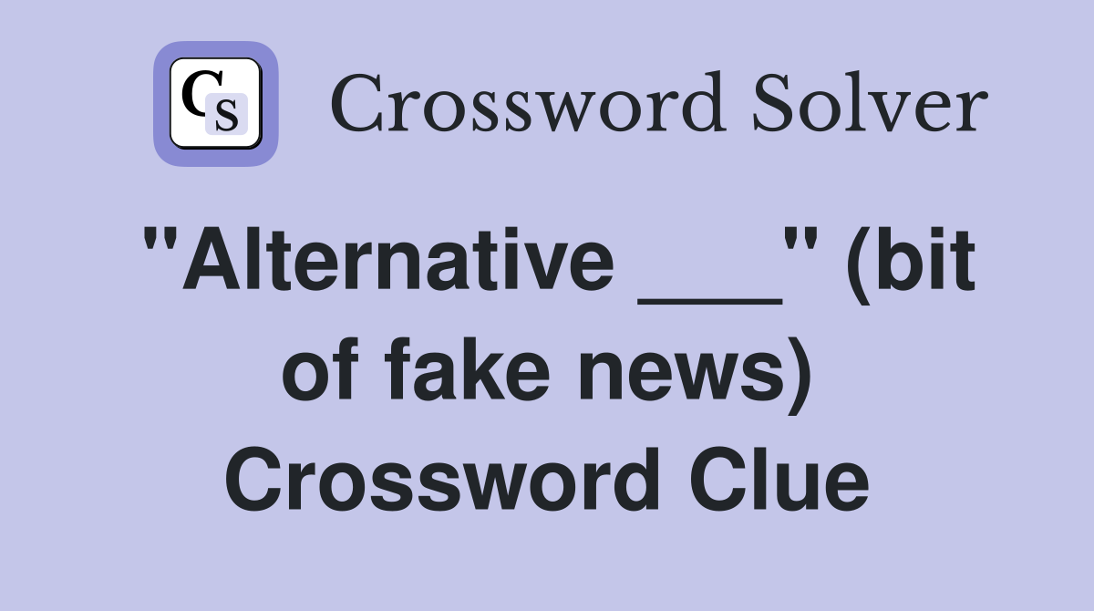 "Alternative ___" (bit of fake news) Crossword Clue